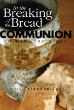 In the Breaking of the Bread: Communion on the Lord's Day (24 pg booklet) by Gregg Strawbridge
